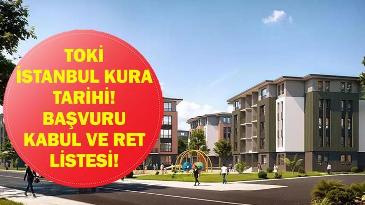 İSTANBUL TOKİ KURA ÇEKİM TARİHİ: TOKİ İstanbul Kura Çekilişi Ne Zaman? İşte 100 Bin Konut İçin Kabul ve Ret Listesi!