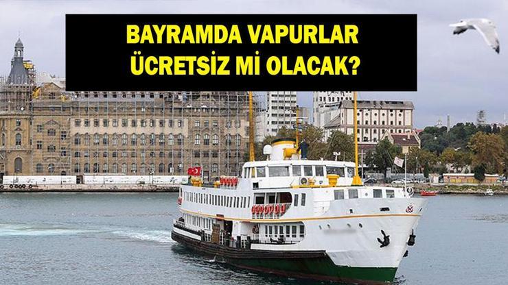 BAYRAMDA VAPURLAR ÜCRETSİZ Mİ 2026: Ramazan Bayramı'nda adalar vapuru ücretsiz mi, bedava mı?