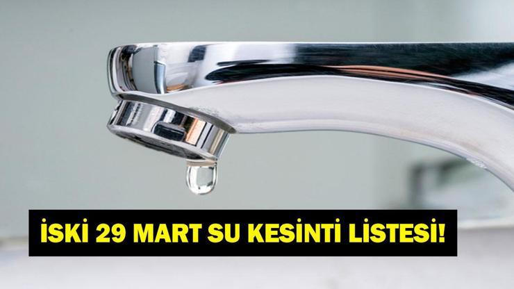 İSKİ SU KESİNTİSİ LİSTESİNİ YAYINLADI! 29 Mart İstanbul Su Kesintisi: Bugün Hangi İlçelerde Su Yok?