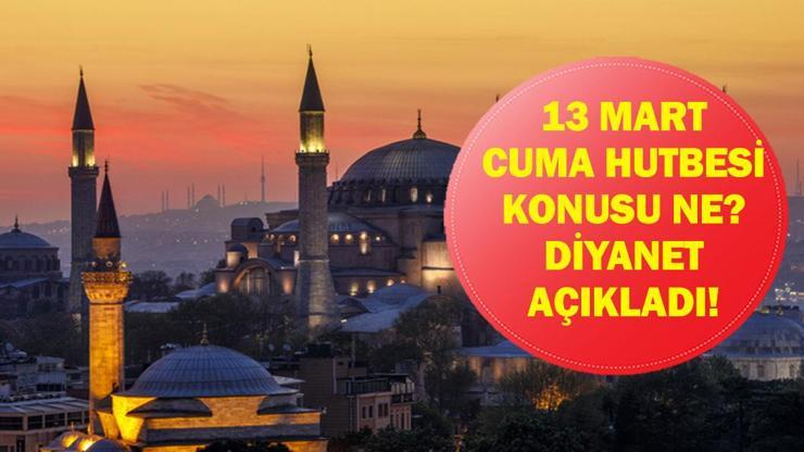 13 MART CUMA HUTBESİ: Bu Haftaki Hutbenin Konusu Ne? İşte 13 Mart 2026 Cuma Hutbesi Tam Metin!