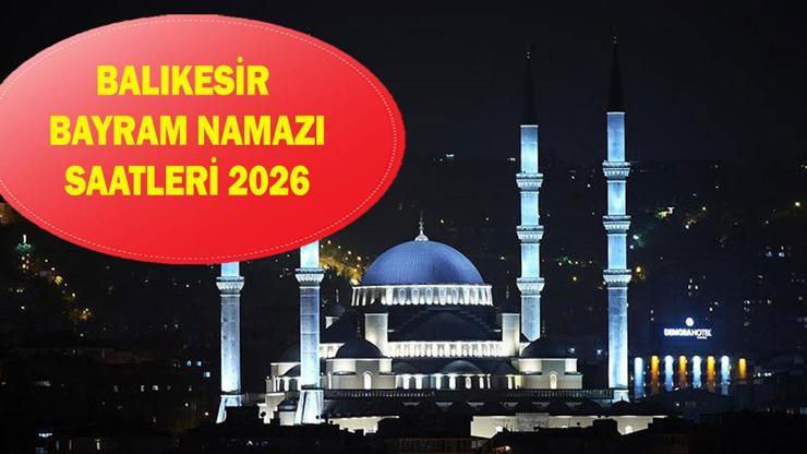 Balıkesir bayram namazı saati 2026 – Balıkesir'de Ramazan Bayramı namazı saat kaçta kılınacak? Diyanet bayram namazı vakti