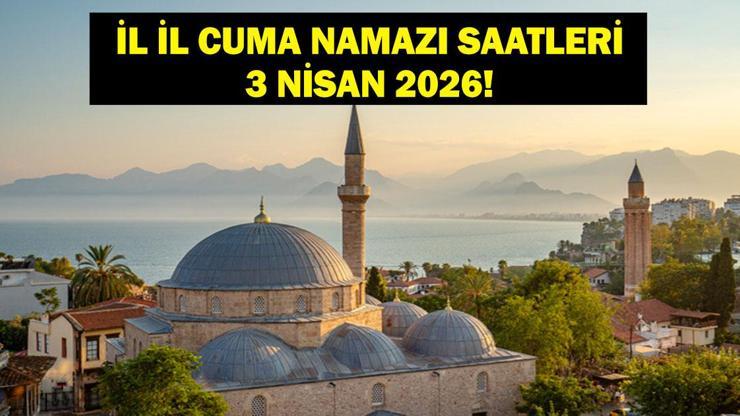 3 NİSAN CUMA NAMAZI SAATLERİ: Bu Hafta Cuma Namazı Saat Kaçta? 3 Nisan 2026 İstanbul, Ankara, İzmir İl İl Güncel Vakitler