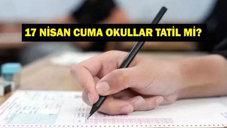17 NİSAN YARIN OKULLAR TATİL Mİ? 17 Nisan Cuma Okul Var Mı? Valiliklerden Okul Tatil Açıklaması Geldi Mi?