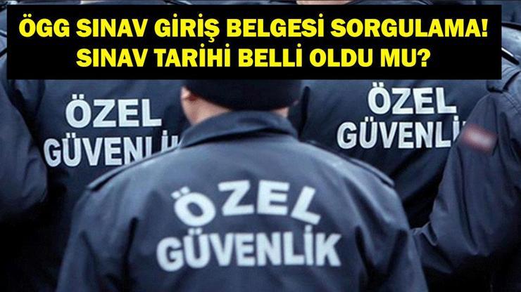 ÖGG SINAV GİRİŞ BELGESİ SORGULAMA: ÖGG Sınavı Ne Zaman? Özel Güvenlik Sınavı Giriş Belgesi Nereden Alınır?