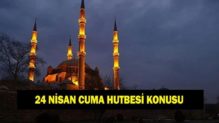 24 NİSAN CUMA HUTBESİ KONUSU VE PDF METNİ! Cuma hutbesi konusu belli oldu: 'Merhamet Eğitimi'