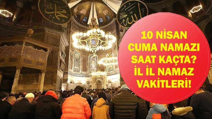 10 NİSAN 2026 CUMA NAMAZI SAATLERİ: Cuma Namazı Saat Kaçta Kılınacak? İstanbul, Ankara, İzmir Diyanet Namaz Vakitleri