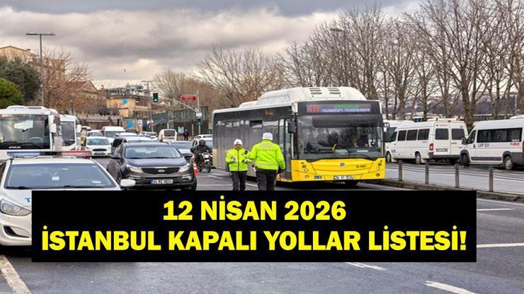 İSTANBUL KAPALI YOLLAR 12 NİSAN 2026: Beşiktaş ve Ataşehir'de Hangi Yollar Kapalı? Köprü Kapalı Mı? 12 Nisan İstanbul Kapalı Yollar Listesi