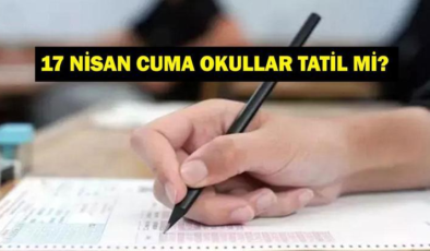 17 NİSAN YARIN OKULLAR TATİL Mİ? 17 Nisan Cuma Okul Var Mı? Valiliklerden Okul Tatil Açıklaması Geldi Mi?