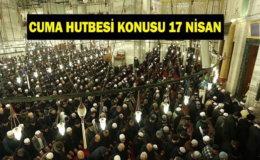 CUMA HUTBESİ KONUSU VE PDF METNİ 17 NİSAN: "Birbirimize Kenetlenelim, Sorumluluklarımızı İdrak Edelim"