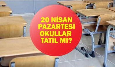20 NİSAN OKULLAR TATİL Mİ? 20 Nisan Pazartesi Okul Var Mı? Valiliklerden Okul Tatil Açıklaması Geldi Mi?