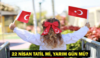 22 NİSAN TATİL Mİ? 22 Nisan Çarşamba Yarım Gün Mü? 226 Resmi Tatiller Takvimi