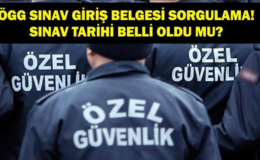 ÖGG SINAV GİRİŞ BELGESİ SORGULAMA: ÖGG Sınavı Ne Zaman? Özel Güvenlik Sınavı Giriş Belgesi Nereden Alınır?