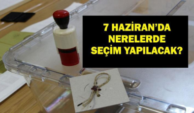7 HAZİRAN'DA SEÇİM YAPILACAK YERLER: Yüksek Seçim Kurulu Kararıyla 7 Haziran'da Nerelerde Seçim Yapılacak?