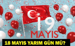 18 MAYIS YARIM GÜN MÜ? 19 Mayıs Resmi Tatil Mi, Hangi Güne Denk Geliyor? 19 Mayıs'ta Okullar Tatil Mi? 2026 Resmi Tatiller Takvimi